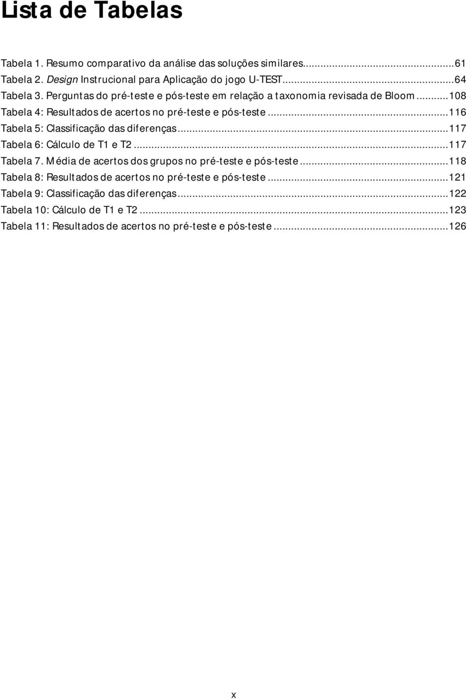 .. 116 Tabela 5: Classificação das diferenças... 117 Tabela 6: Cálculo de T1 e T2... 117 Tabela 7. Média de acertos dos grupos no pré-teste e pós-teste.