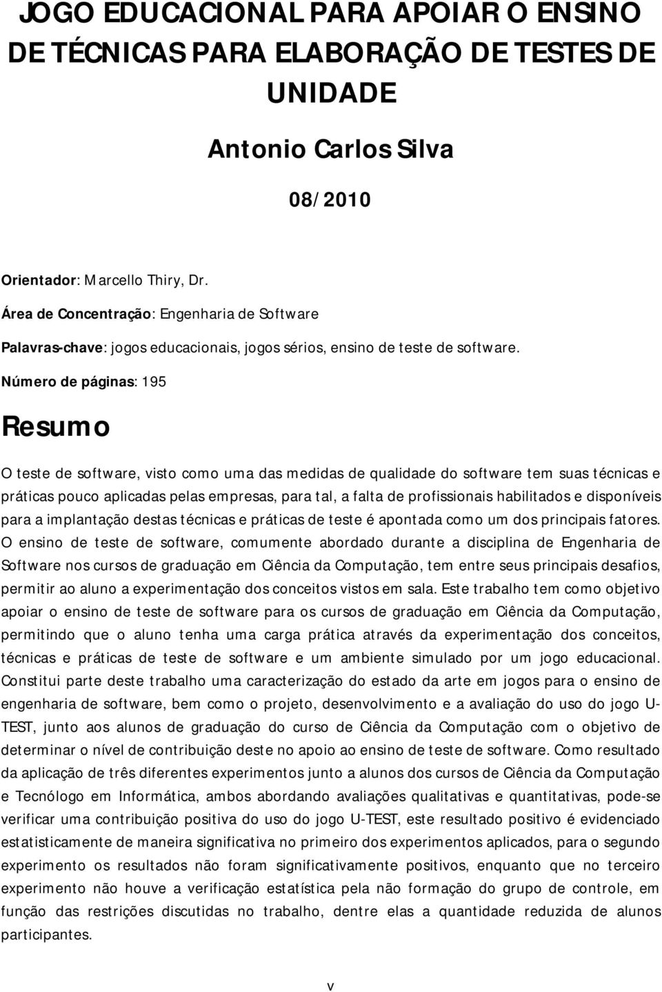 Número de páginas: 195 Resumo O teste de software, visto como uma das medidas de qualidade do software tem suas técnicas e práticas pouco aplicadas pelas empresas, para tal, a falta de profissionais