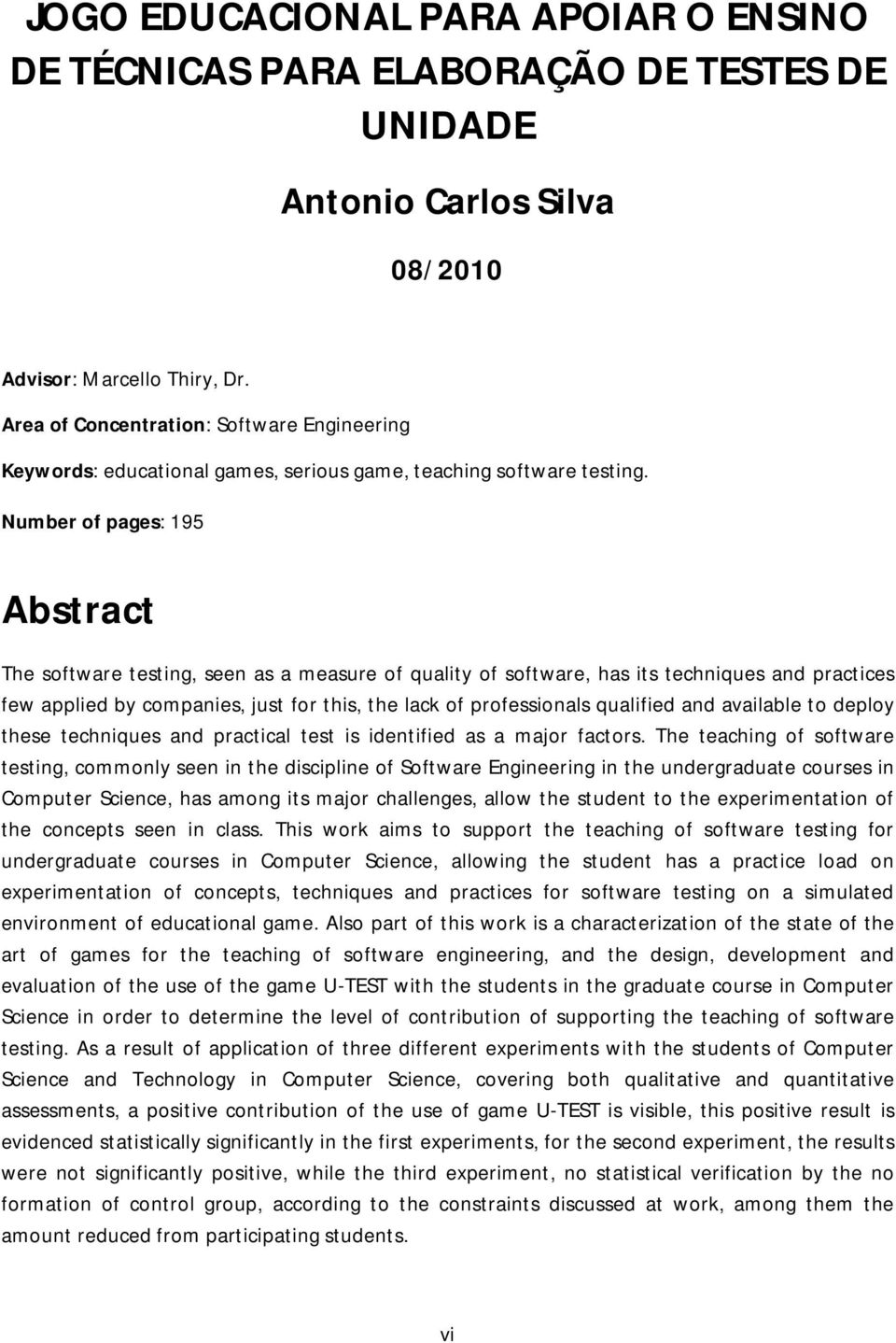 Number of pages: 195 Abstract The software testing, seen as a measure of quality of software, has its techniques and practices few applied by companies, just for this, the lack of professionals