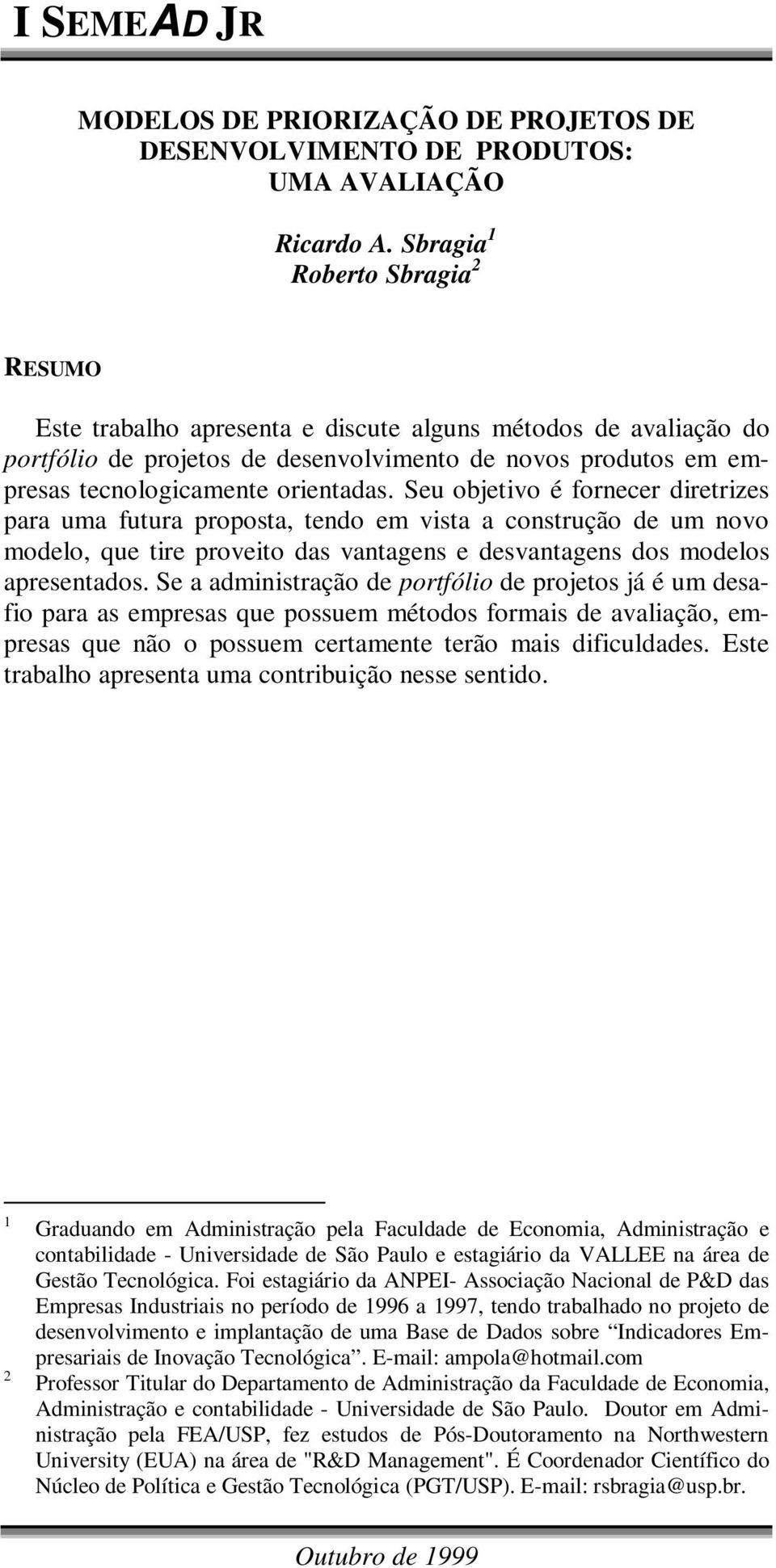 Seu objetivo é fornecer diretrizes para uma futura proposta, tendo em vista a construção de um novo modelo, que tire proveito das vantagens e desvantagens dos modelos apresentados.