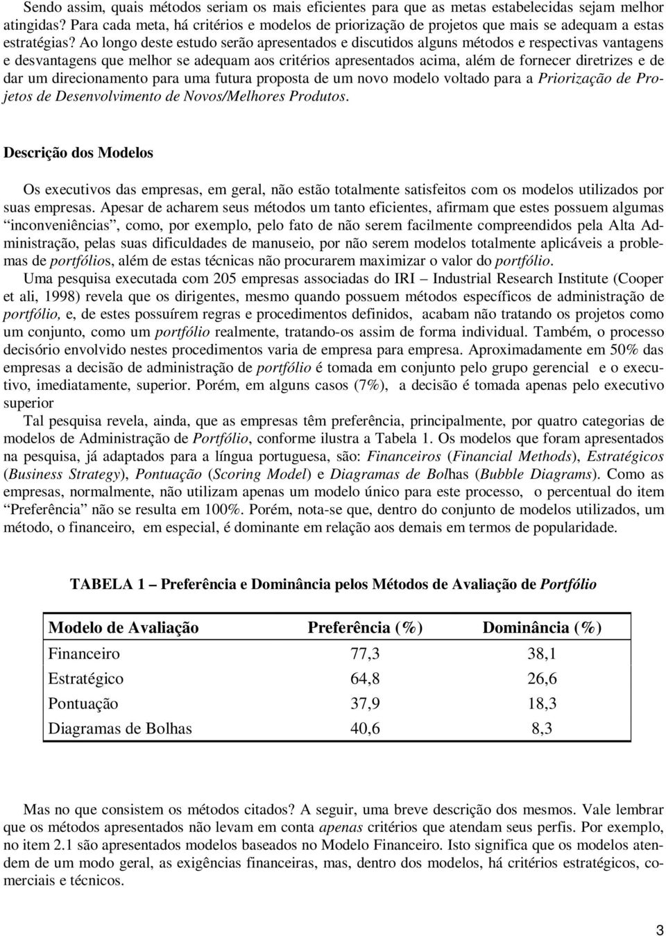 Ao longo deste estudo serão apresentados e discutidos alguns métodos e respectivas vantagens e desvantagens que melhor se adequam aos critérios apresentados acima, além de fornecer diretrizes e de