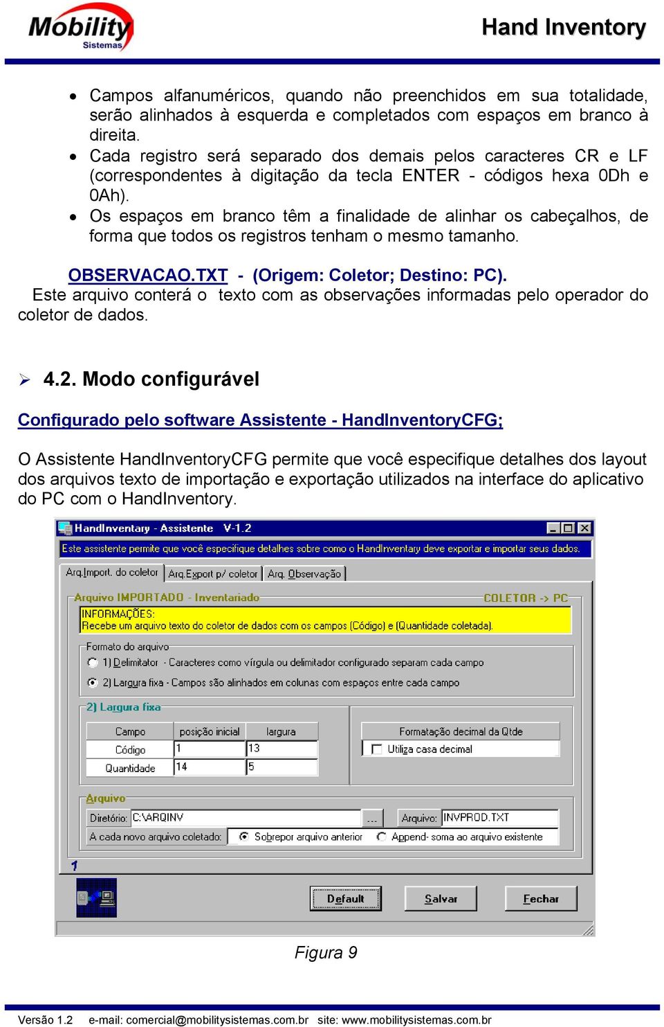 Os espaços em branco têm a finalidade de alinhar os cabeçalhos, de forma que todos os registros tenham o mesmo tamanho. OBSERVACAO.TXT - (Origem: Coletor; Destino: PC).