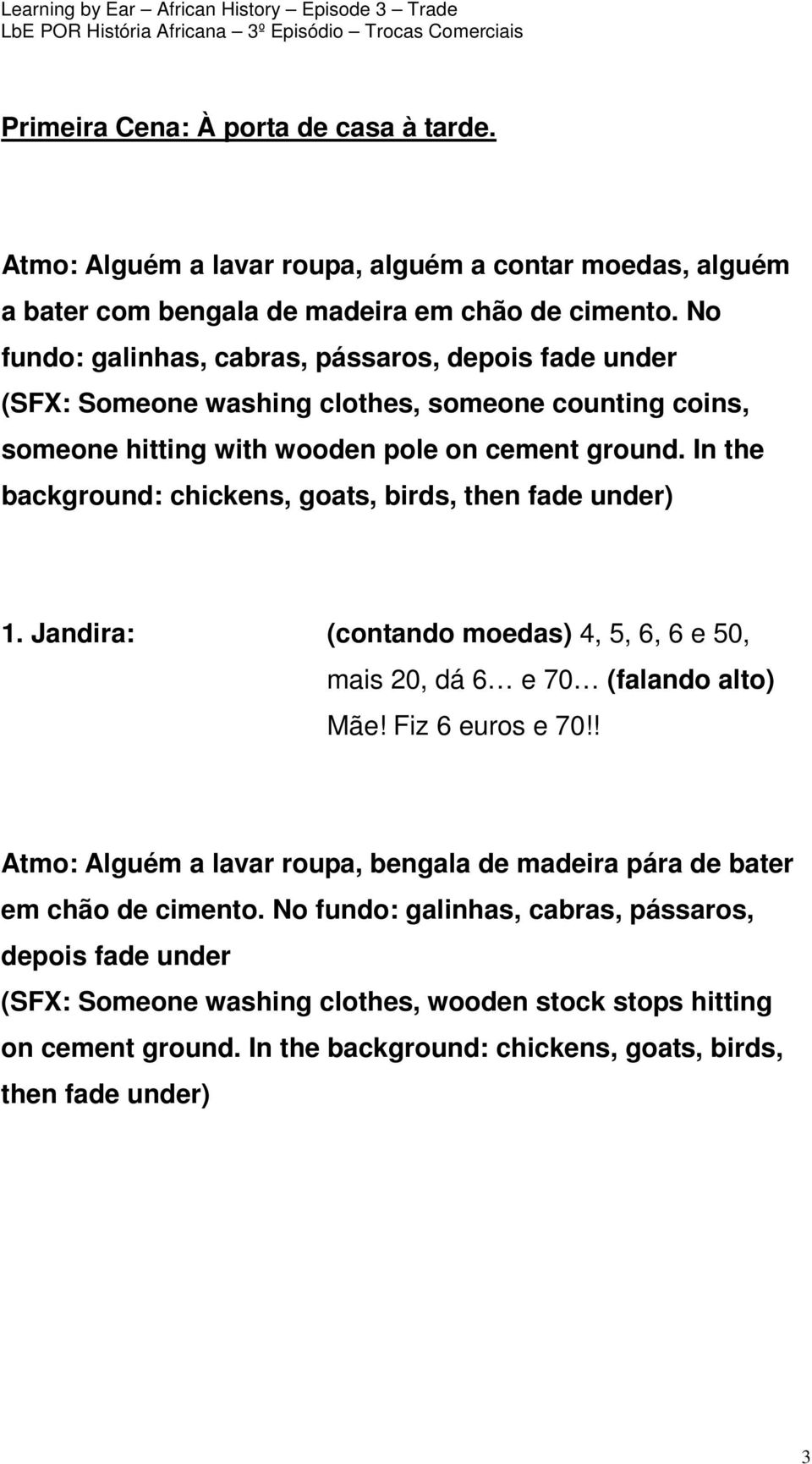 In the background: chickens, goats, birds, then fade under) 1. Jandira: (contando moedas) 4, 5, 6, 6 e 50, mais 20, dá 6 e 70 (falando alto) Mãe! Fiz 6 euros e 70!