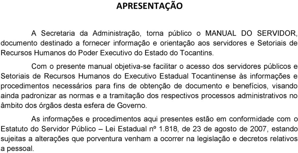 Com o presente manual objetiva-se facilitar o acesso dos servidores públicos e Setoriais de Recursos Humanos do Executivo Estadual Tocantinense às informações e procedimentos necessários para fins de