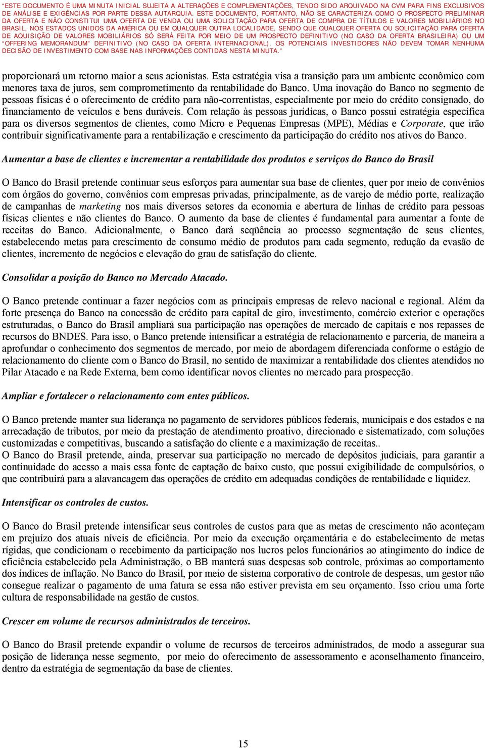 Com relação às pessoas jurídicas, o Banco possui estratégia específica para os diversos segmentos de clientes, como Micro e Pequenas Empresas (MPE), Médias e Corporate, que irão contribuir