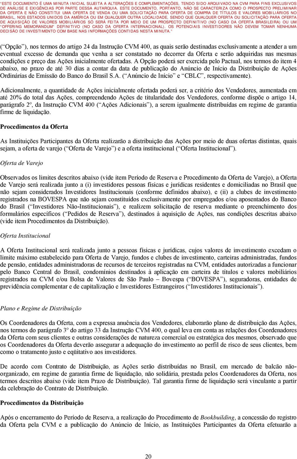 A Opção poderá ser exercida pelo Pactual, nos termos do item 4 abaixo, no prazo de até 30 dias a contar da data de publicação do Anúncio de Início da Distribuição de Ações Ordinárias de Emissão do