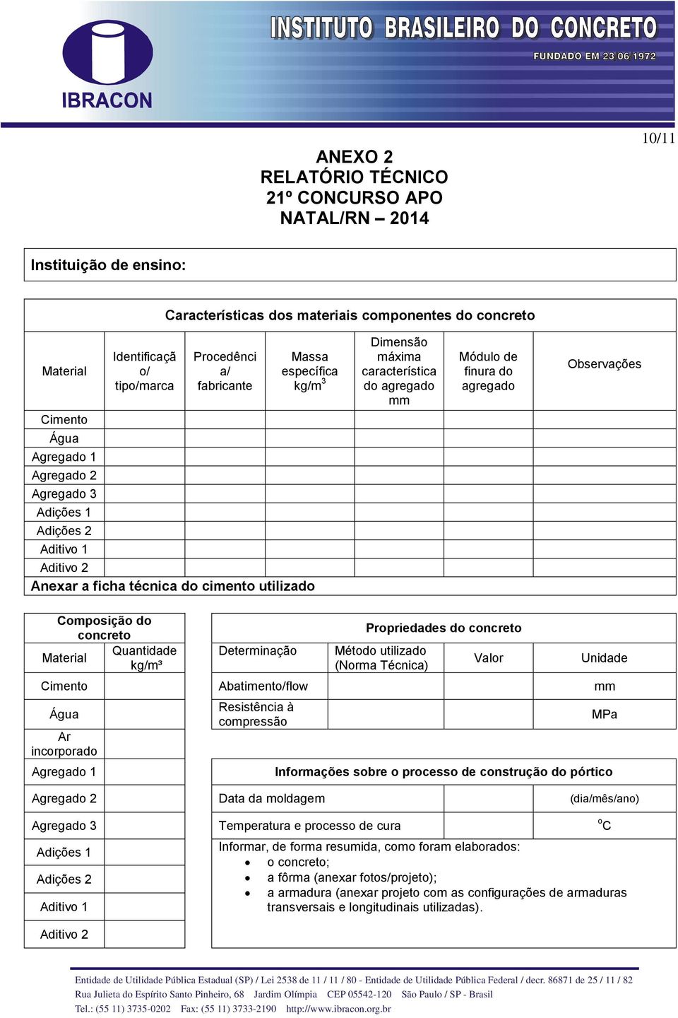 agregado mm Módulo de finura do agregado Observações Composição do concreto Quantidade Material kg/m³ Determinação Propriedades do concreto Método utilizado (Norma Técnica) Valor Unidade Cimento