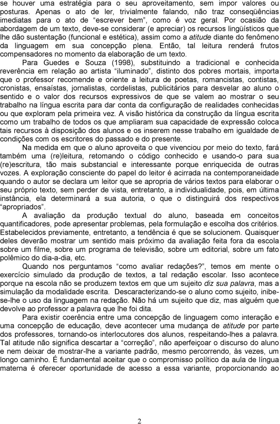 Por ocasião da abordagem de um texto, deve-se considerar (e apreciar) os recursos lingüísticos que lhe dão sustentação (funcional e estética), assim como a atitude diante do fenômeno da linguagem em