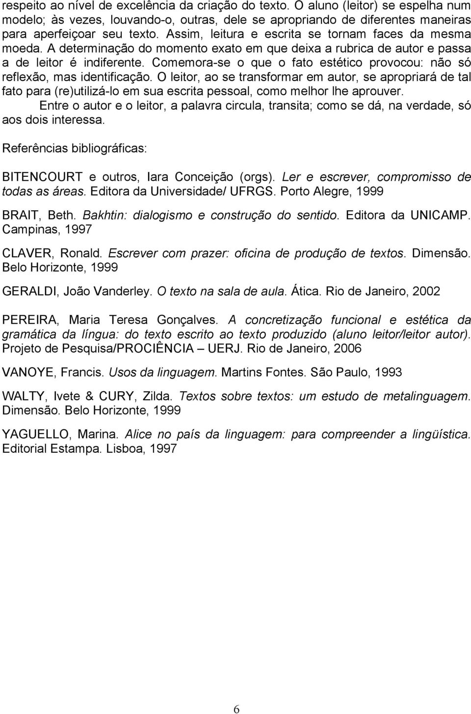 Comemora-se o que o fato estético provocou: não só reflexão, mas identificação.