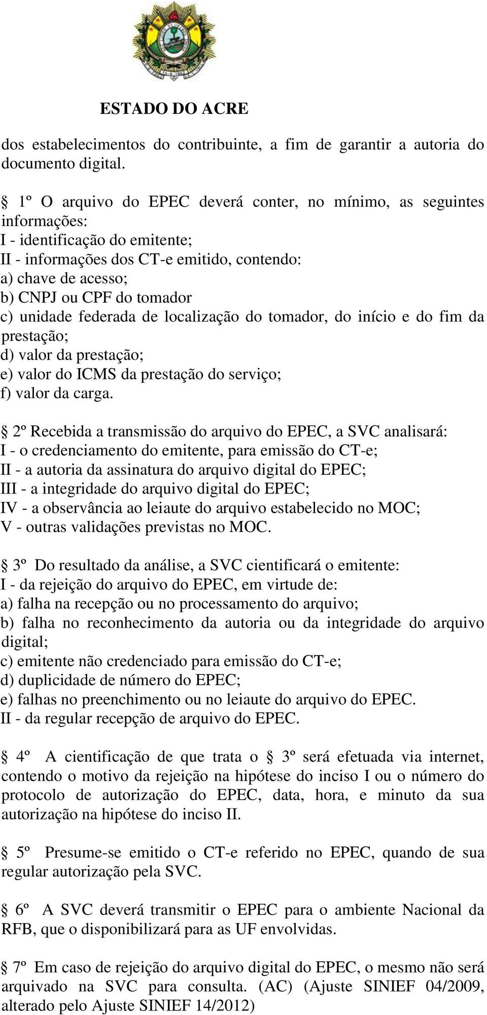 unidade federada de localização do tomador, do início e do fim da prestação; d) valor da prestação; e) valor do ICMS da prestação do serviço; f) valor da carga.