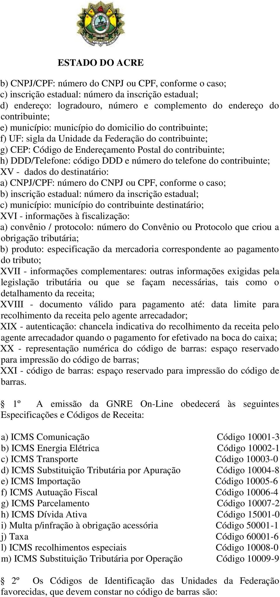 do contribuinte; XV - dados do destinatário: a) CNPJ/CPF: número do CNPJ ou CPF, conforme o caso; b) inscrição estadual: número da inscrição estadual; c) município: município do contribuinte