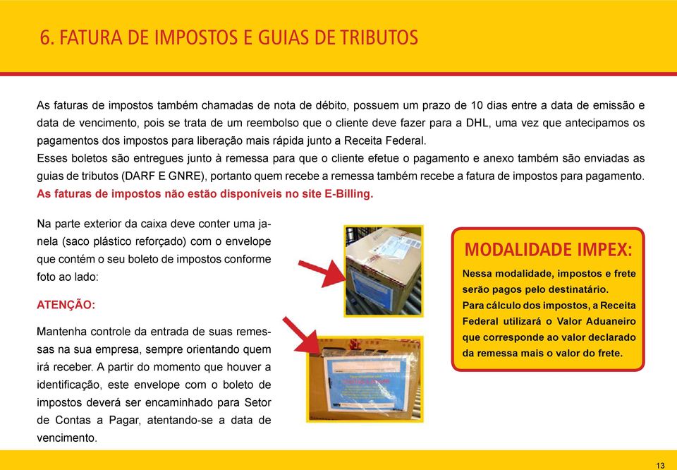 Esses boletos são entregues junto à remessa para que o cliente efetue o pagamento e anexo também são enviadas as guias de tributos (DARF E GNRE), portanto quem recebe a remessa também recebe a fatura