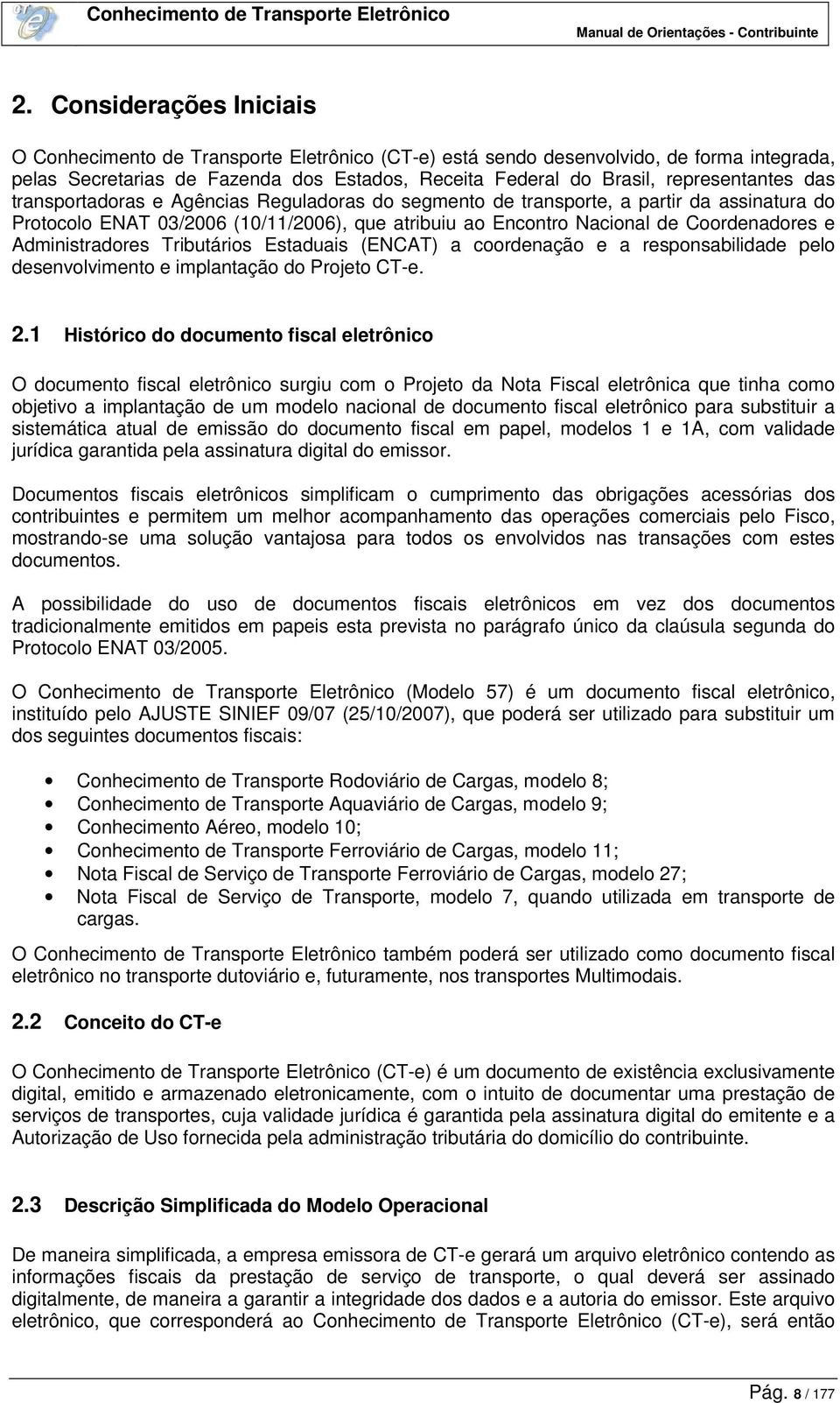 e Administradores Tributários Estaduais (ENCAT) a coordenação e a responsabilidade pelo desenvolvimento e implantação do Projeto CT-e. 2.