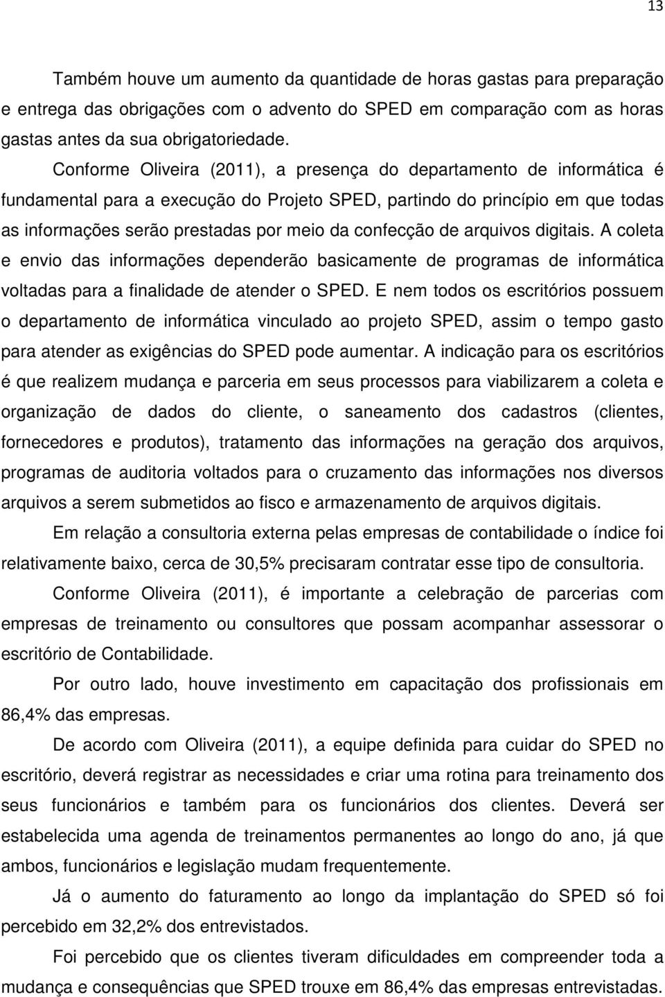 confecção de arquivos digitais. A coleta e envio das informações dependerão basicamente de programas de informática voltadas para a finalidade de atender o SPED.