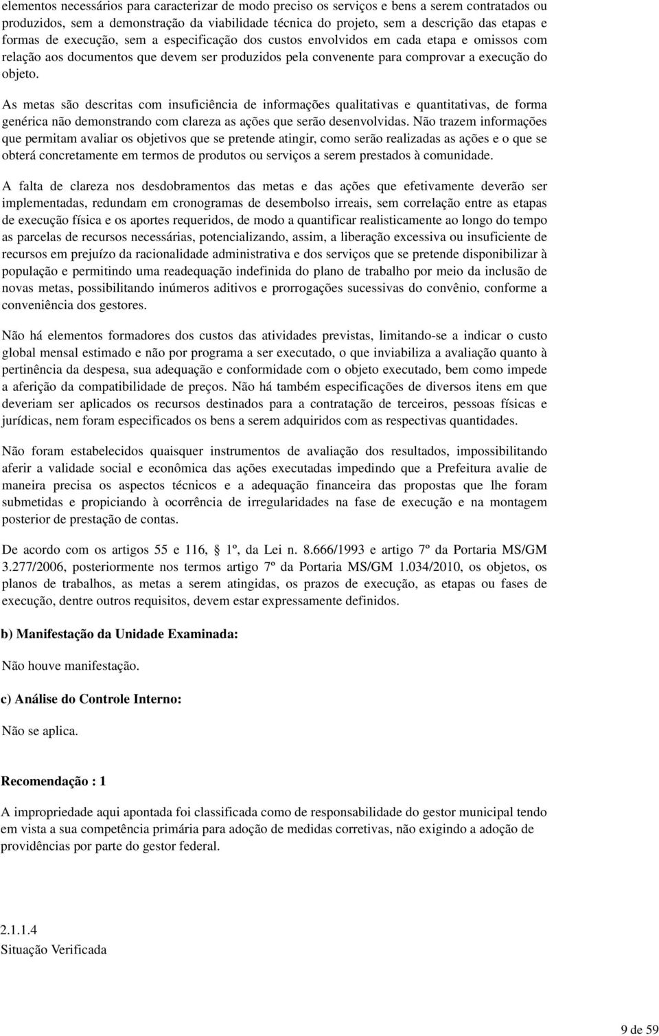 As metas são descritas com insuficiência de informações qualitativas e quantitativas, de forma genérica não demonstrando com clareza as ações que serão desenvolvidas.