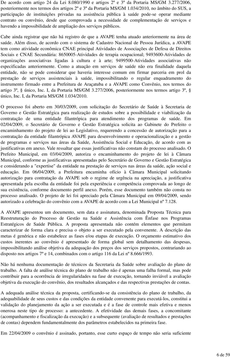 de serviços e havendo a impossibilidade de ampliação dos serviços públicos. Cabe ainda registrar que não há registro de que a AVAPE tenha atuado anteriormente na área de saúde.