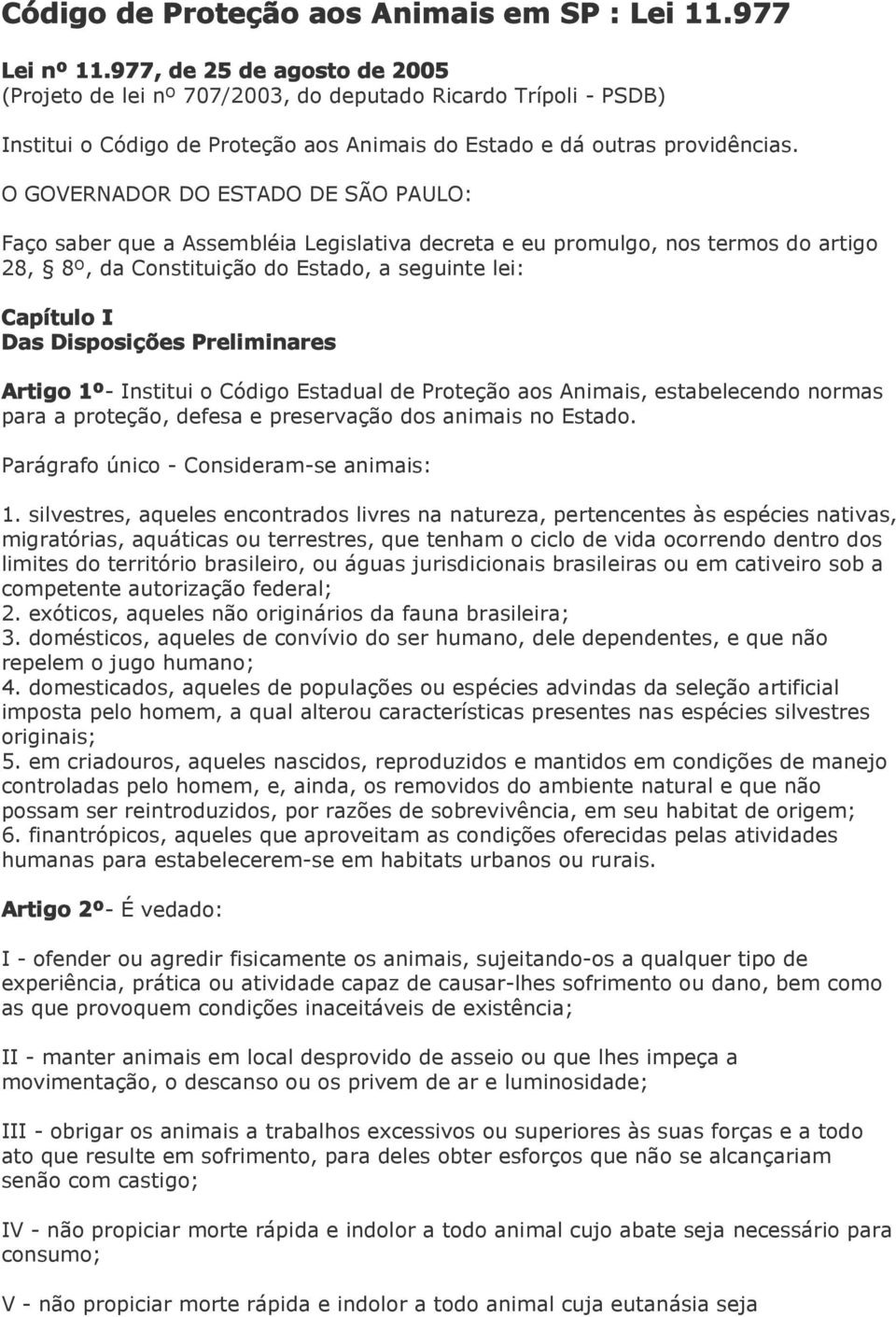 O GOVERNADOR DO ESTADO DE SÃO PAULO: Faço saber que a Assembléia Legislativa decreta e eu promulgo, nos termos do artigo 28, 8º, da Constituição do Estado, a seguinte lei: Capítulo I Das Disposições