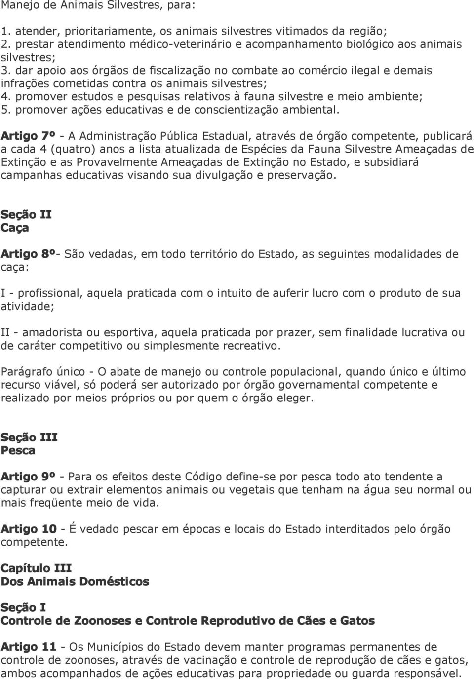 dar apoio aos órgãos de fiscalização no combate ao comércio ilegal e demais infrações cometidas contra os animais silvestres; 4.