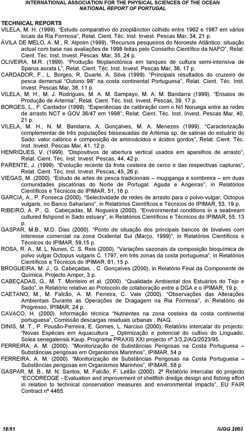 Invest. Pescas. Mar, 35, 24 p. OLIVEIRA, M.R. (1999). Produção fitoplanctónica em tanques de cultura semi-intensiva de Sparus aurata L, Relat. Cient. Téc. Inst. Invest. Pescas Mar, 36, 17 p.