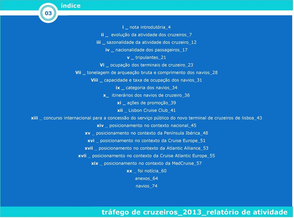 cruzeiro_36 xi _ ações de promoção_39 xii _ Lisbon Cruise Club_41 xiii _ concurso internacional para a concessão do serviço público do novo terminal de cruzeiros de lisboa_43 xiv _ posicionamento no