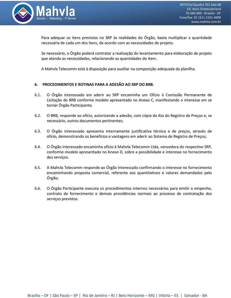 A Mahvla Telecomm está à disposição para auxiliar na composição adequada da planilha. 6. PROCEDIMENTOS E ROTINAS PARA A ADESÃO AO SRP DO BRB. 6.1.