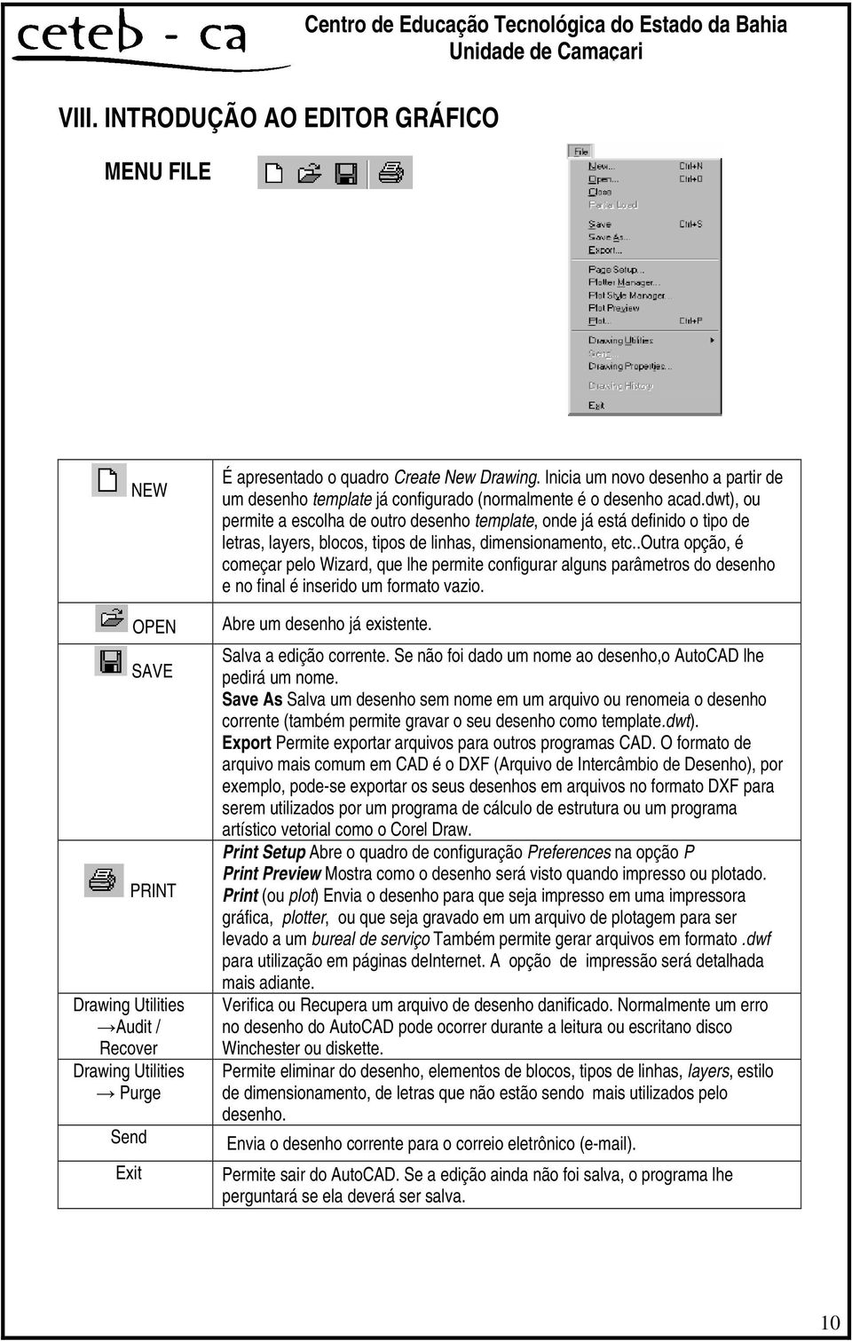 dwt), ou permite a escolha de outro desenho template, onde já está definido o tipo de letras, layers, blocos, tipos de linhas, dimensionamento, etc.