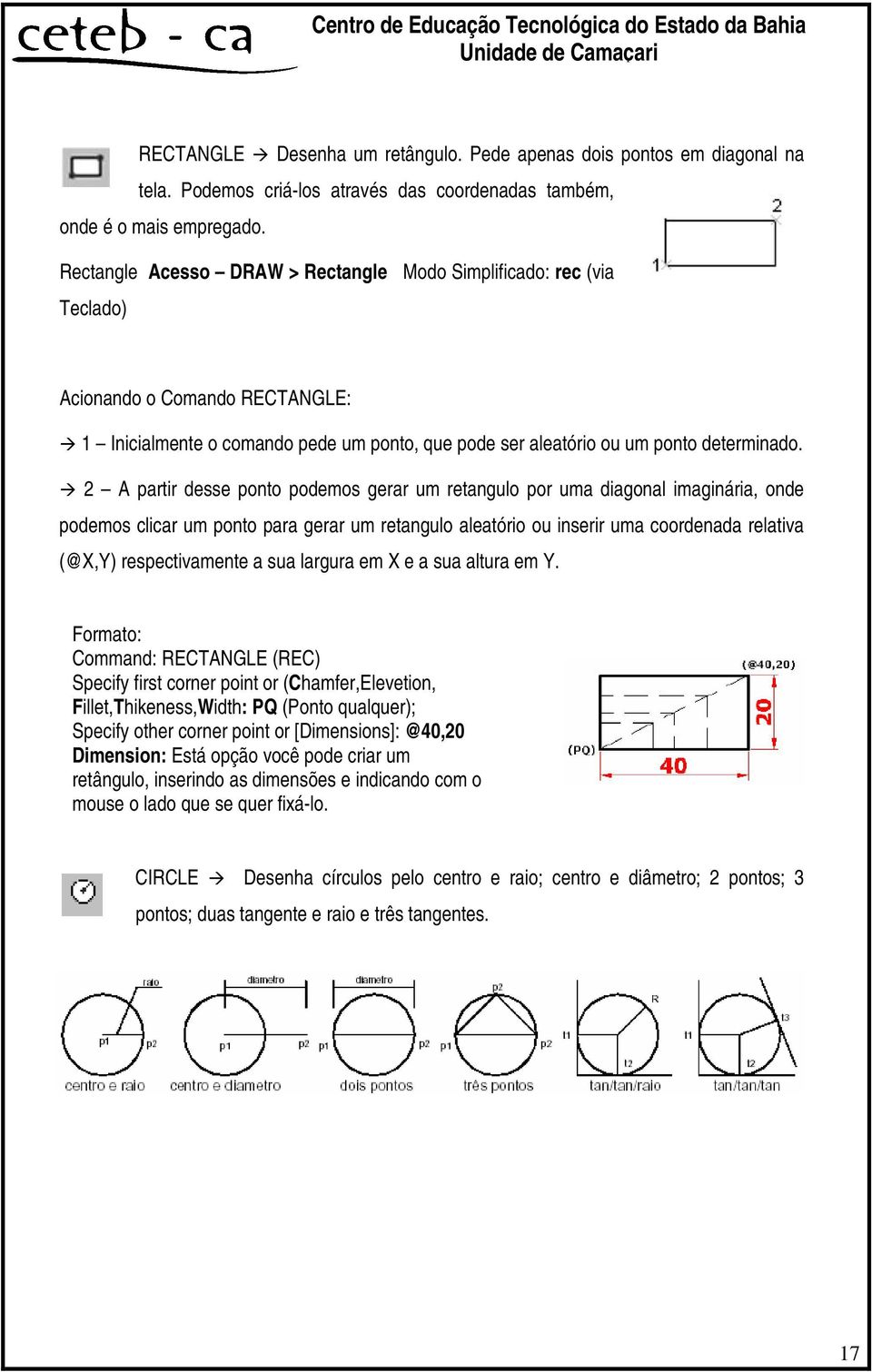 2 A partir desse ponto podemos gerar um retangulo por uma diagonal imaginária, onde podemos clicar um ponto para gerar um retangulo aleatório ou inserir uma coordenada relativa (@X,Y) respectivamente