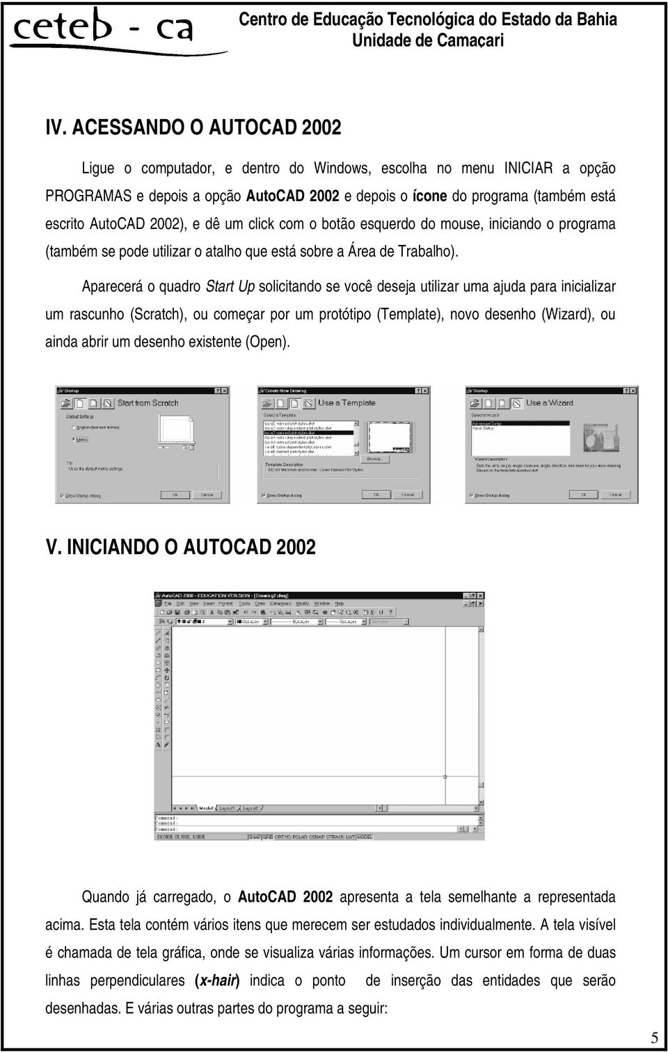 Aparecerá o quadro Start Up solicitando se você deseja utilizar uma ajuda para inicializar um rascunho (Scratch), ou começar por um protótipo (Template), novo desenho (Wizard), ou ainda abrir um