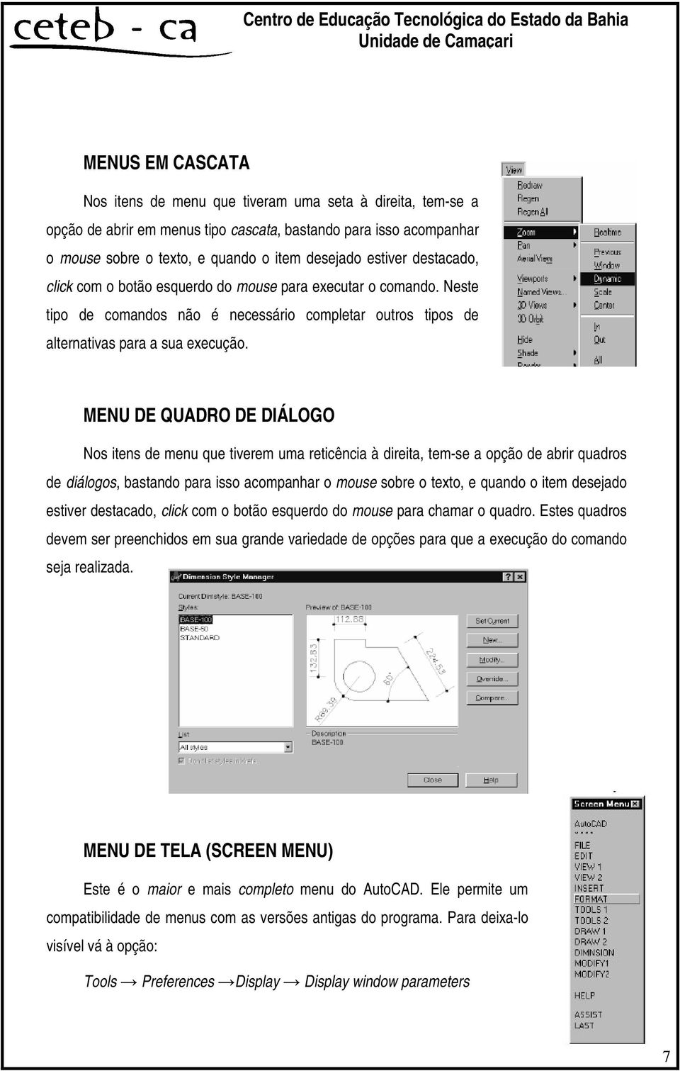 MENU DE QUADRO DE DIÁLOGO Nos itens de menu que tiverem uma reticência à direita, tem-se a opção de abrir quadros de diálogos, bastando para isso acompanhar o mouse sobre o texto, e quando o item