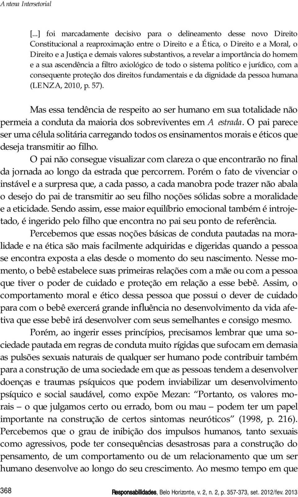 substantivos, a revelar a importância do homem e a sua ascendência a filtro axiológico de todo o sistema político e jurídico, com a consequente proteção dos direitos fundamentais e da dignidade da