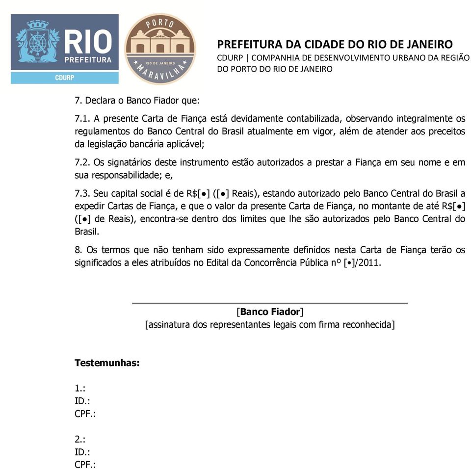 bancária aplicável; 7.2. Os signatários deste instrumento estão autorizados a prestar a Fiança em seu nome e em sua responsabilidade; e, 7.3.