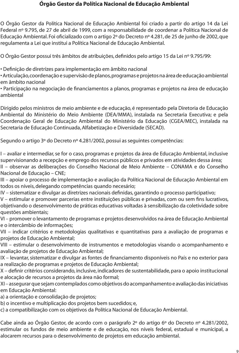 281, de 25 de junho de 2002, que regulamenta a Lei que institui a Política Nacional de Educação Ambiental. O Órgão Gestor possui três âmbitos de atribuições, definidos pelo artigo 15 da Lei nº 9.