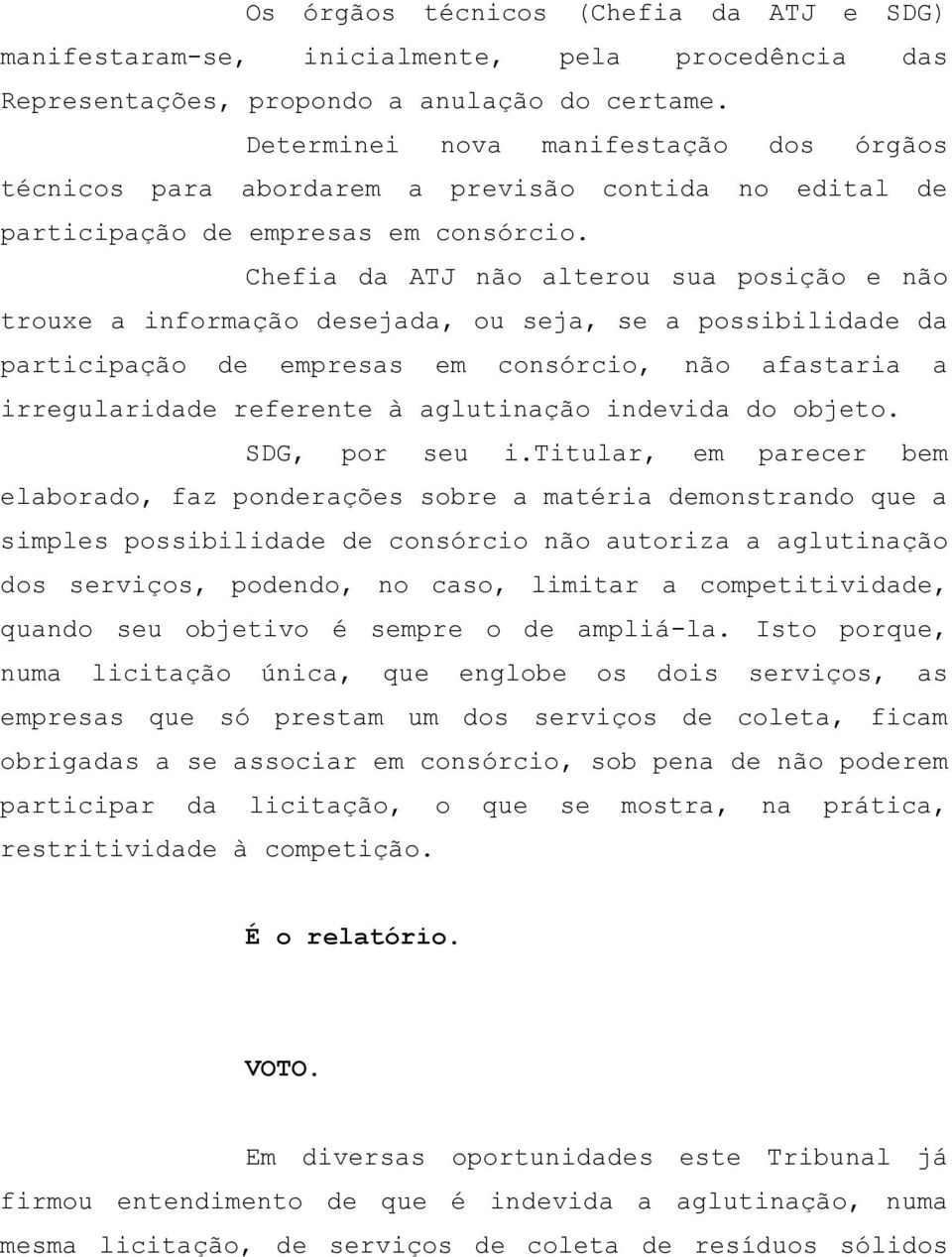 Chefia da ATJ não alterou sua posição e não trouxe a informação desejada, ou seja, se a possibilidade da participação de empresas em consórcio, não afastaria a irregularidade referente à aglutinação