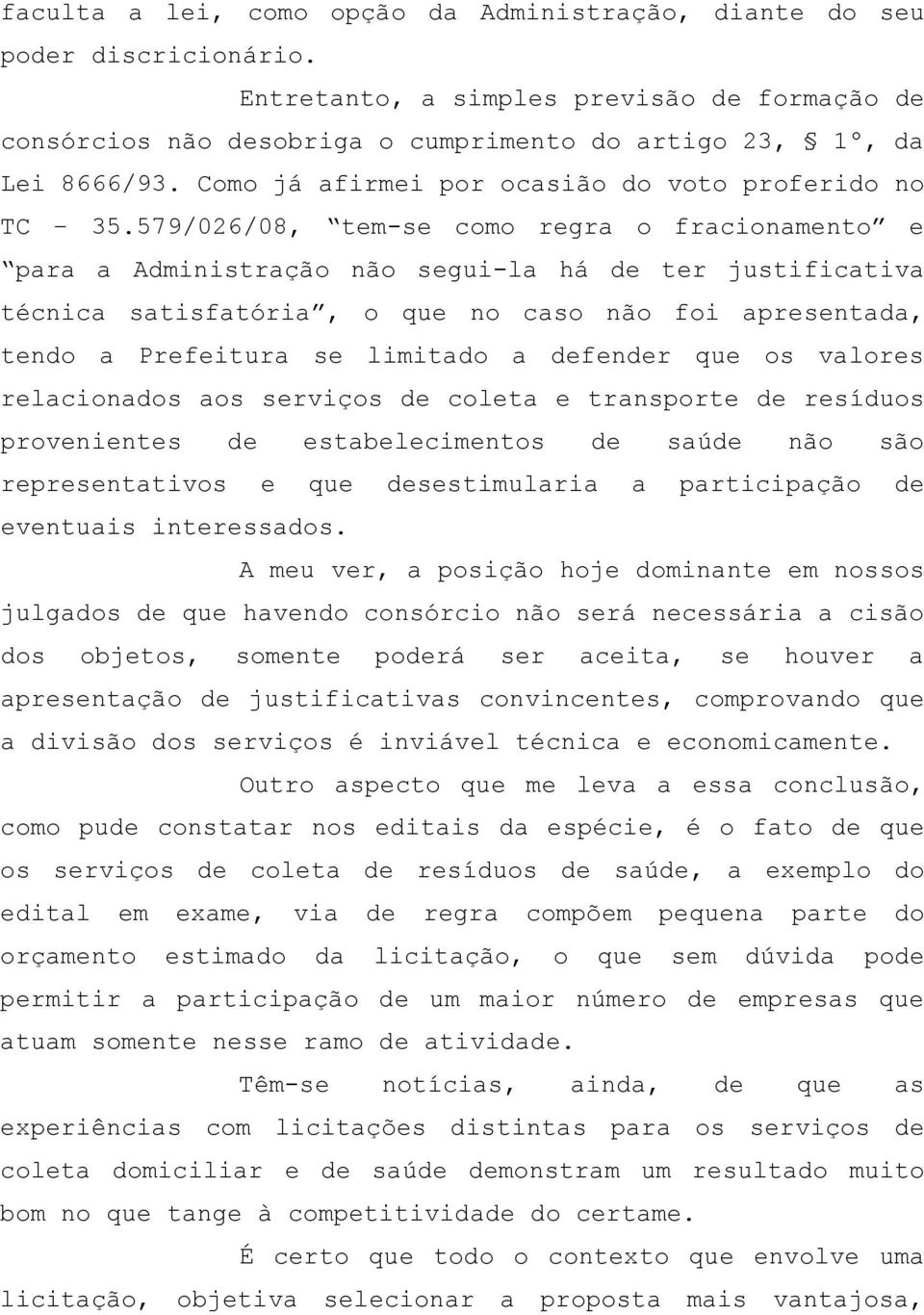 579/026/08, tem-se como regra o fracionamento e para a Administração não segui-la há de ter justificativa técnica satisfatória, o que no caso não foi apresentada, tendo a Prefeitura se limitado a