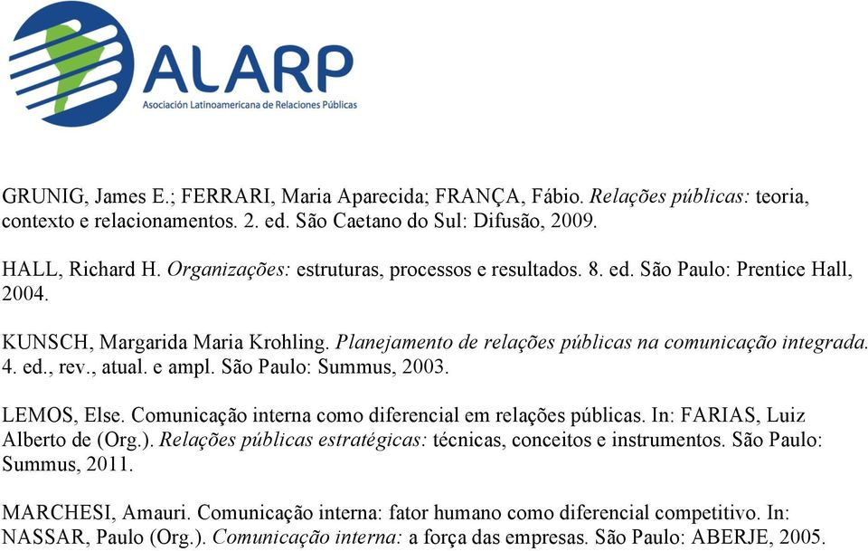 , atual. e ampl. São Paulo: Summus, 2003. LEMOS, Else. Comunicação interna como diferencial em relações públicas. In: FARIAS, Luiz Alberto de (Org.).