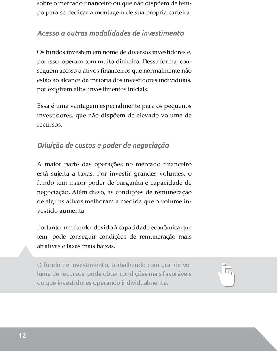 Dessa forma, conseguem acesso a ativos financeiros que normalmente não estão ao alcance da maioria dos investidores individuais, por exigirem altos investimentos iniciais.