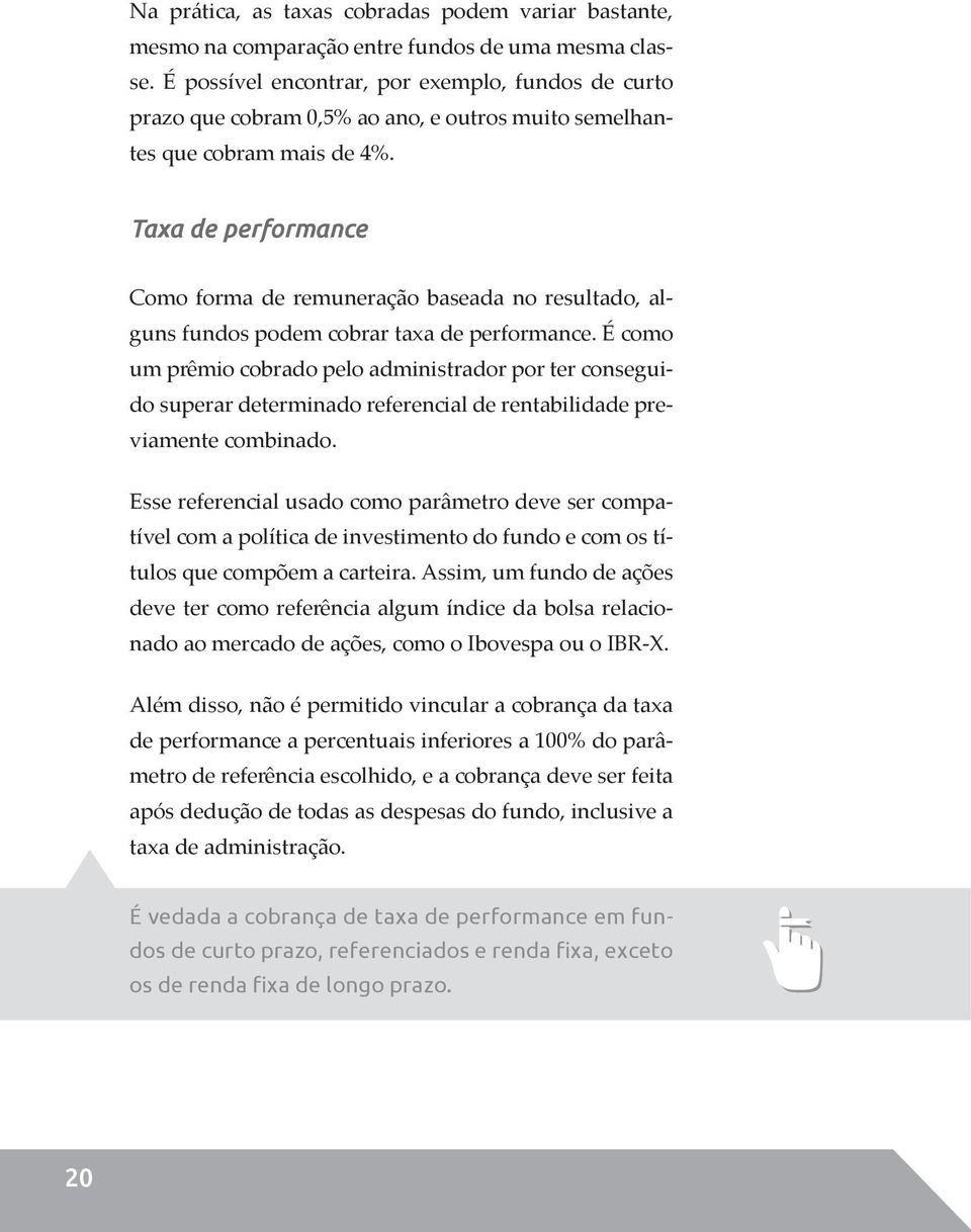 Taxa de performance Como forma de remuneração baseada no resultado, alguns fundos podem cobrar taxa de performance.