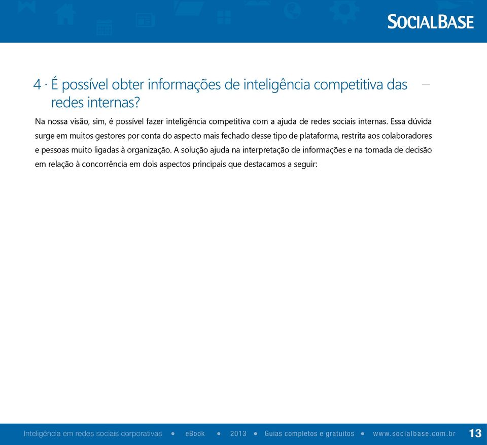 Essa dúvida surge em muitos gestores por conta do aspecto mais fechado desse tipo de plataforma, restrita aos colaboradores e pessoas muito ligadas à