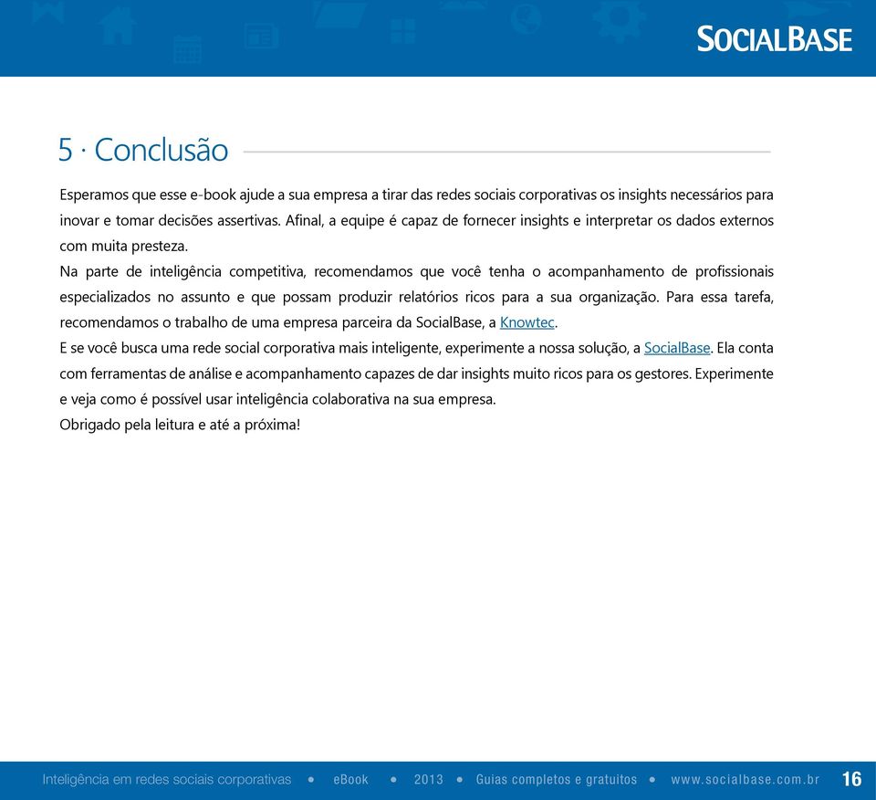 Na parte de inteligência competitiva, recomendamos que você tenha o acompanhamento de profissionais especializados no assunto e que possam produzir relatórios ricos para a sua organização.