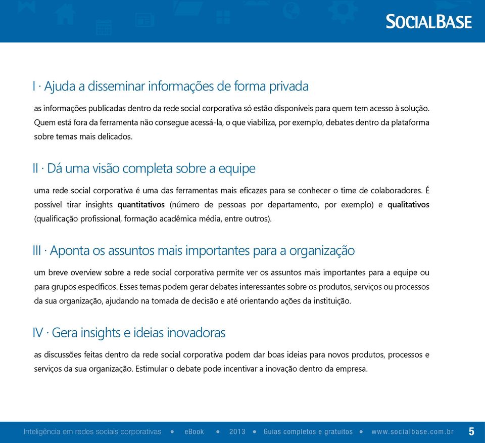 II Dá uma visão completa sobre a equipe uma rede social corporativa é uma das ferramentas mais eficazes para se conhecer o time de colaboradores.