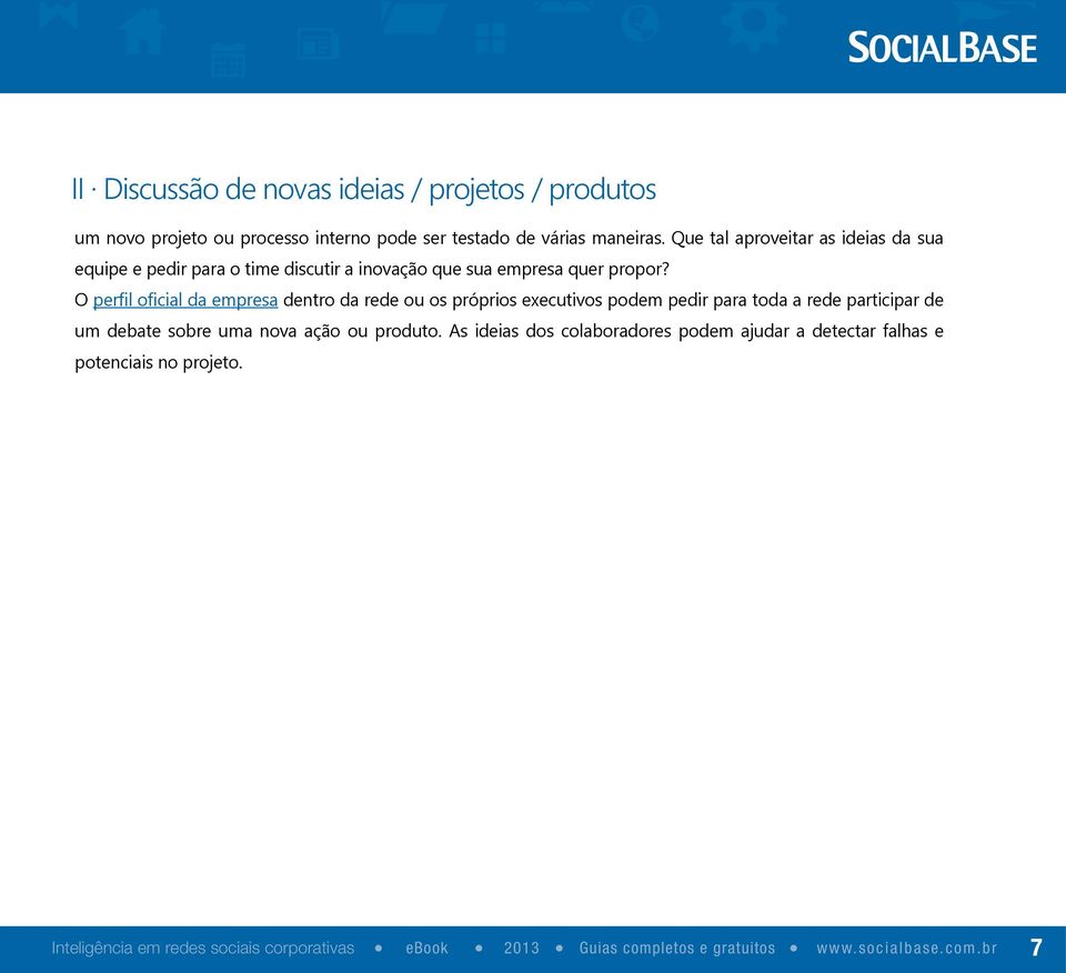 O perfil oficial da empresa dentro da rede ou os próprios executivos podem pedir para toda a rede participar de um debate sobre uma nova ação ou