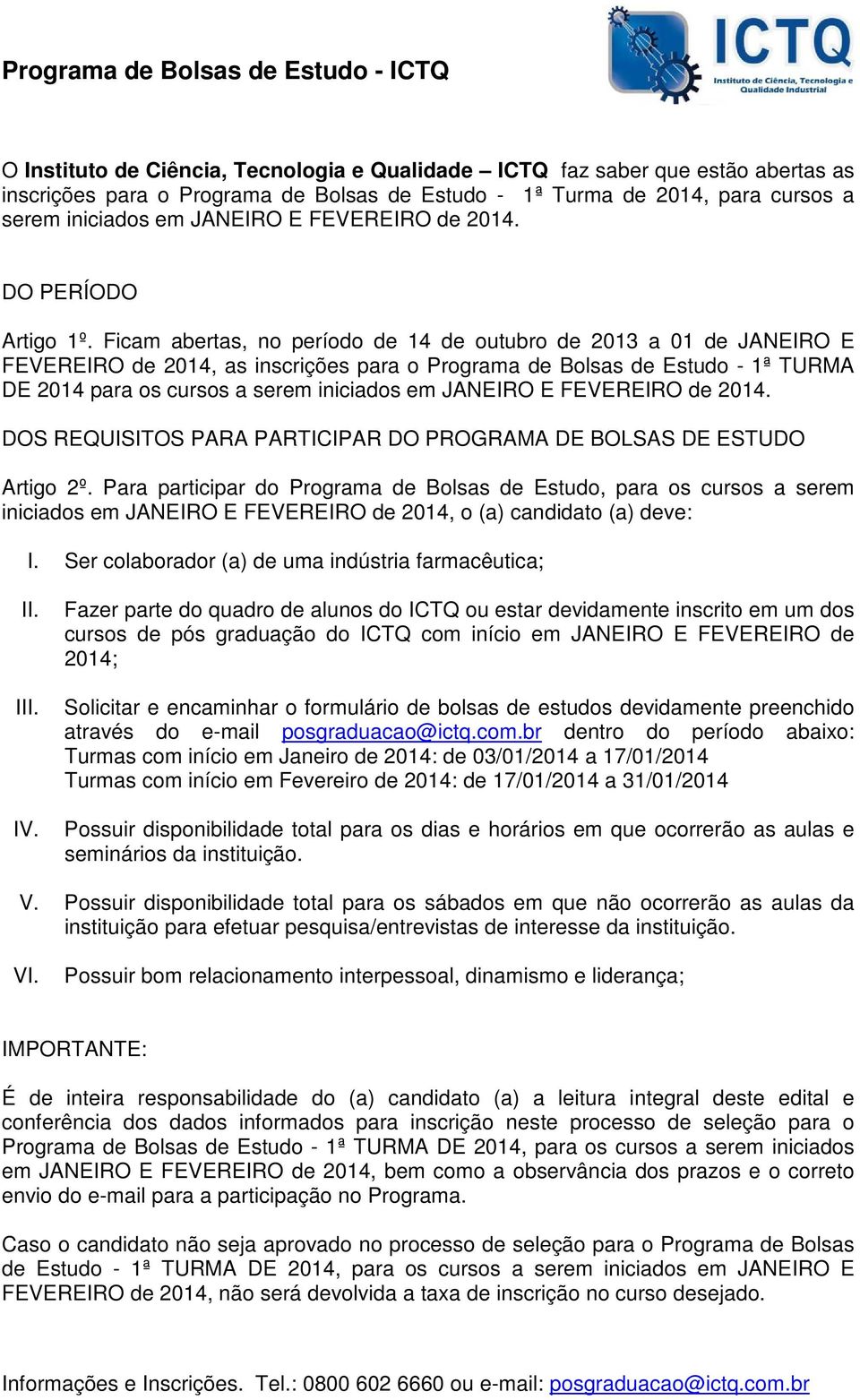 Ficam abertas, no período de 14 de outubro de 2013 a 01 de JANEIRO E FEVEREIRO de 2014, as inscrições para o Programa de Bolsas de Estudo - 1ª TURMA DE 2014 para os cursos a serem iniciados em