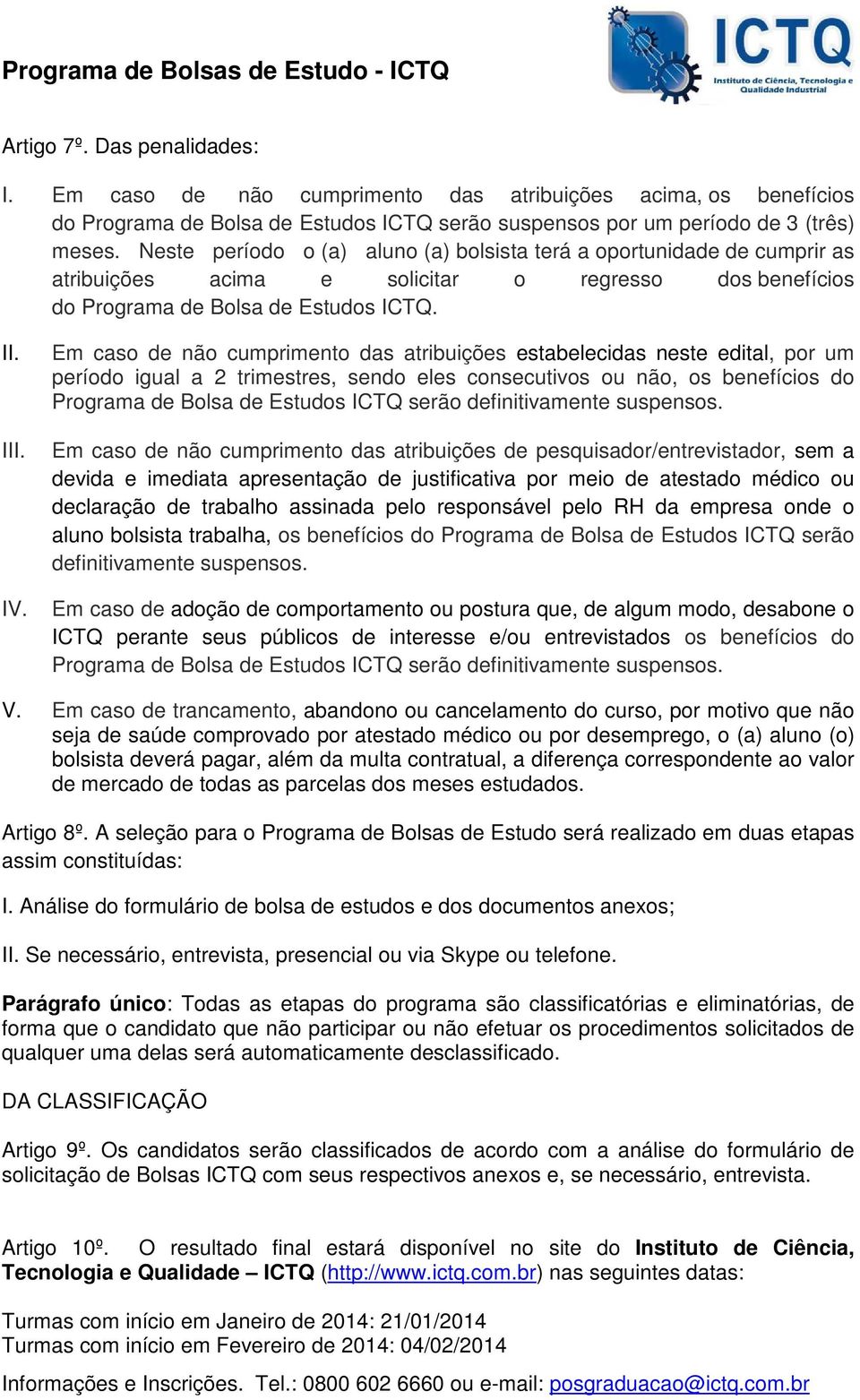 Em caso de não cumprimento das atribuições estabelecidas neste edital, por um período igual a 2 trimestres, sendo eles consecutivos ou não, os benefícios do Programa de Bolsa de Estudos ICTQ serão