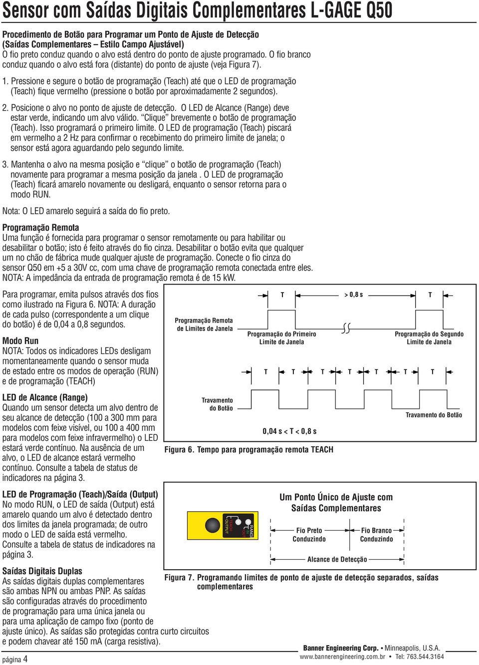 Pressione e segure o botão de programação (Teach) até que o LED de programação (Teach) fique vermelho (pressione o botão por aproximadamente 2 segundos). 2. Posicione o alvo no ponto de ajuste de detecção.