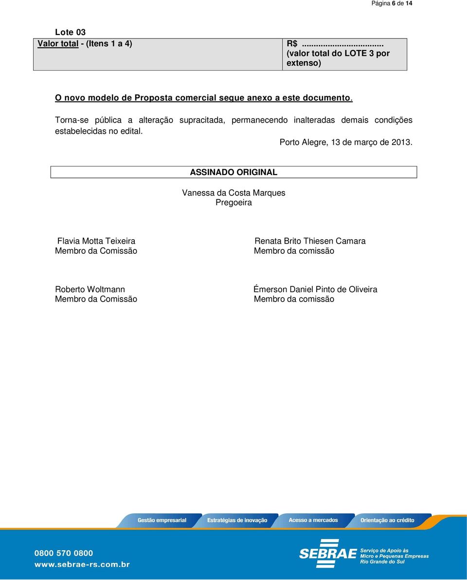 Torna-se pública a alteração supracitada, permanecendo inalteradas demais condições estabelecidas no edital.