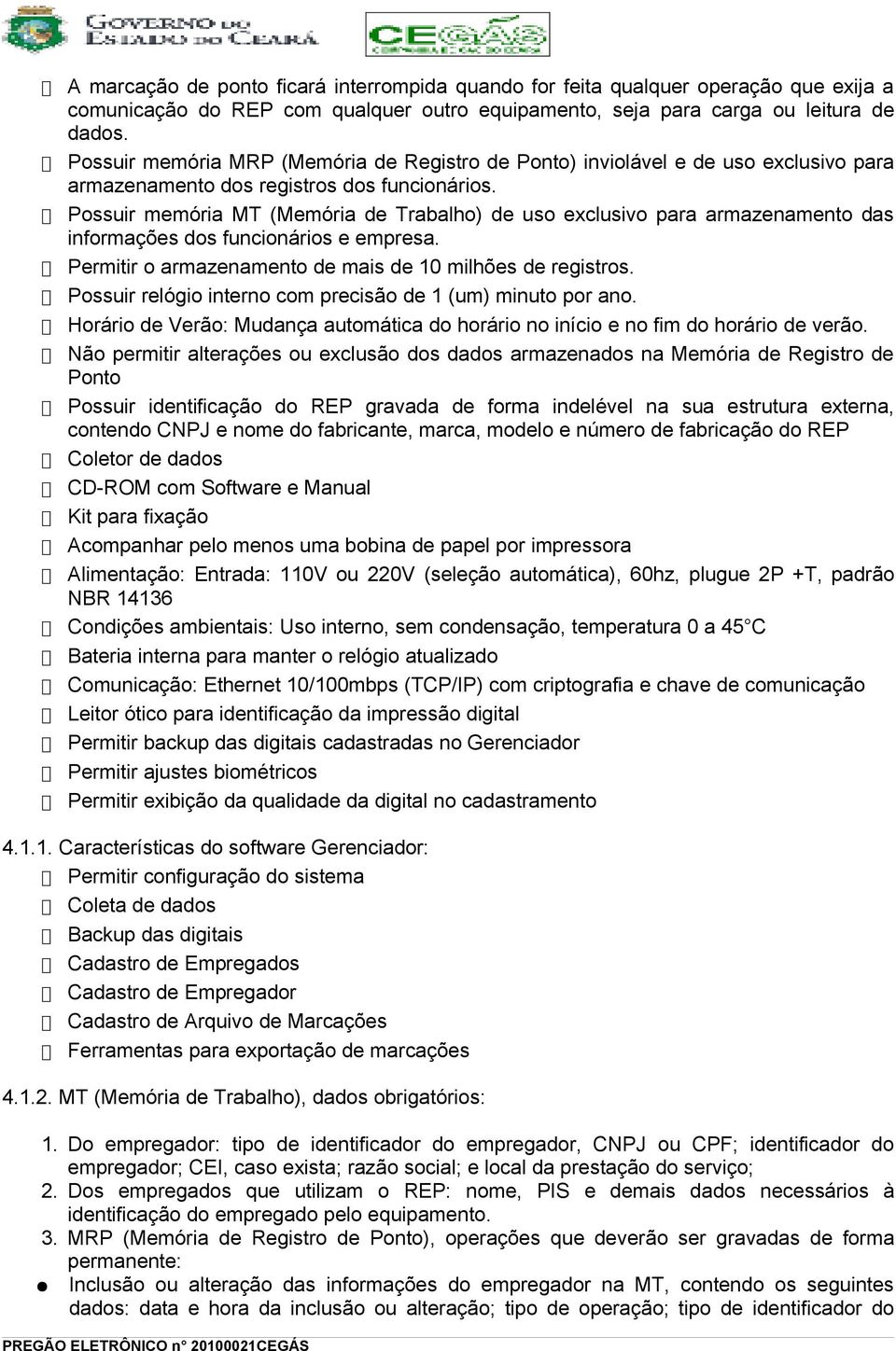 Possuir memória MT (Memória de Trabalho) de uso exclusivo para armazenamento das informações dos funcionários e empresa. Permitir o armazenamento de mais de 10 milhões de registros.