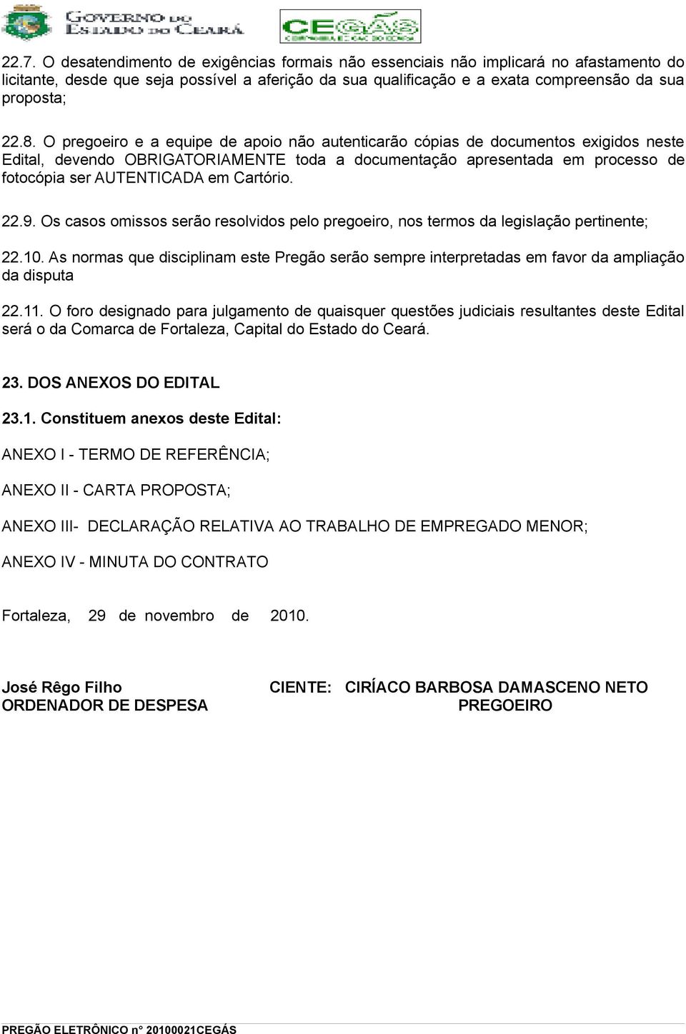 Cartório. 22.9. Os casos omissos serão resolvidos pelo pregoeiro, nos termos da legislação pertinente; 22.10.