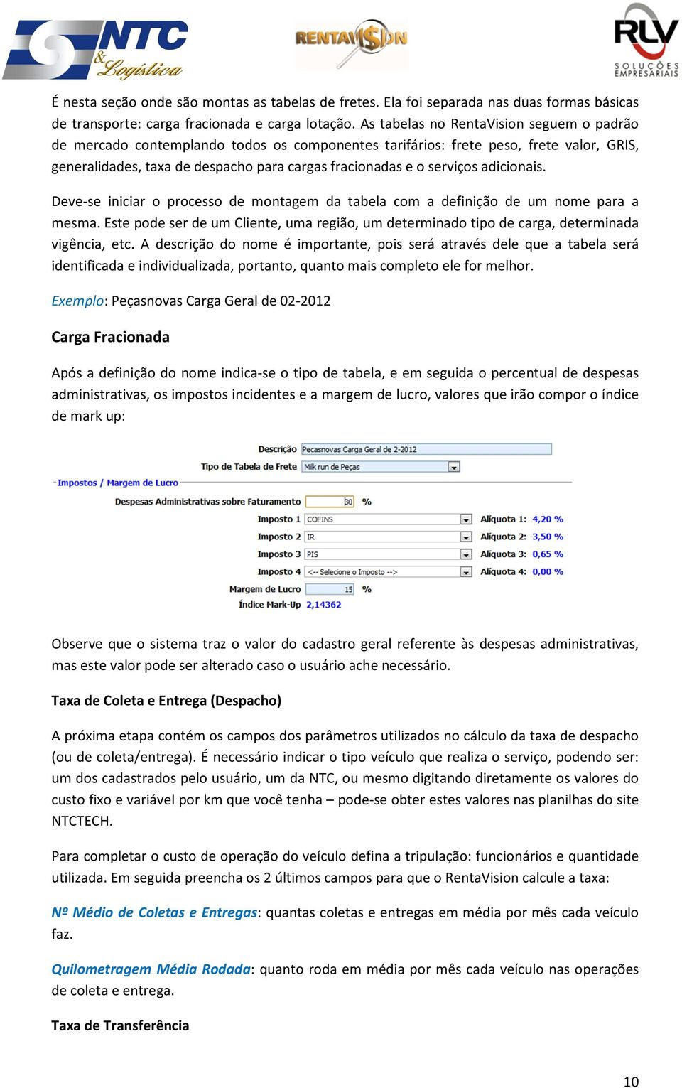 adicionais. Deve-se iniciar o processo de montagem da tabela com a definição de um nome para a mesma. Este pode ser de um Cliente, uma região, um determinado tipo de carga, determinada vigência, etc.