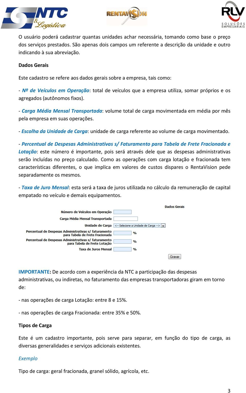 Dados Gerais Este cadastro se refere aos dados gerais sobre a empresa, tais como: - Nº de Veículos em Operação: total de veículos que a empresa utiliza, somar próprios e os agregados (autônomos