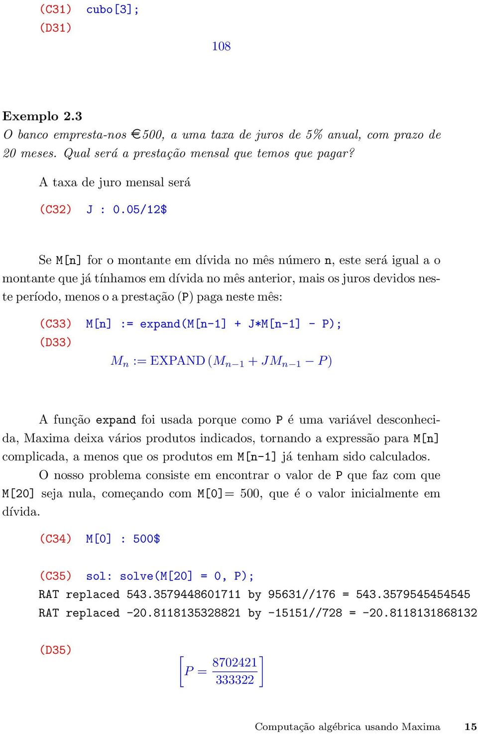 05/12$ Se M[n] for o montante em dívida no mês número n, este será igual a o montante que já tínhamos em dívida no mês anterior, mais os juros devidos neste período, menos o a prestação (P) paga